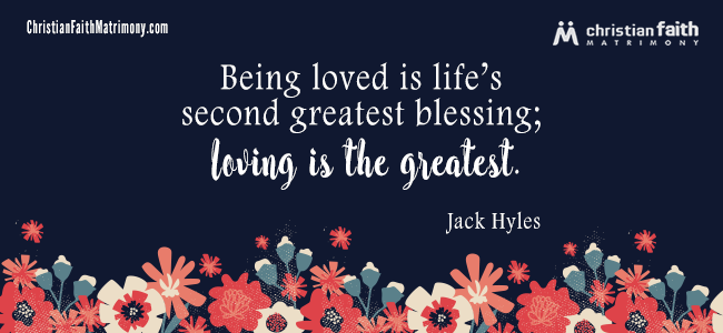 Being loved is life’s second greatest blessing; loving is the greatest. - Jack Hyles