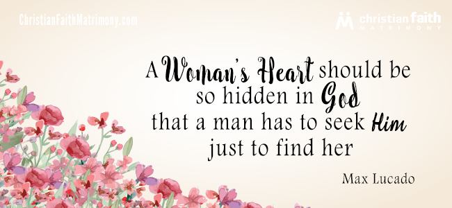A woman’s heart should be so hidden in God that a man has to seek Him just to find her. - Max Lucado