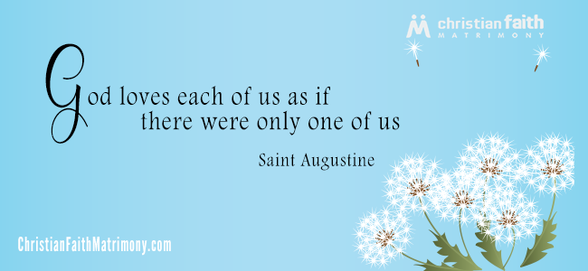 God loves each of us as if there were only one of us. - Saint Augustine